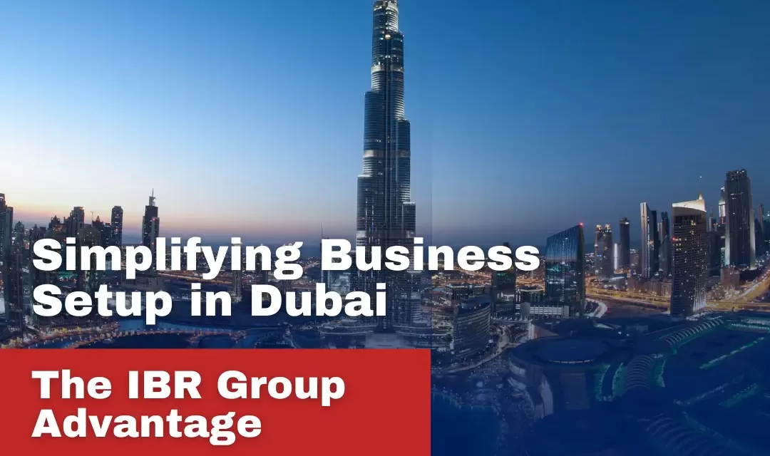 Simplifying Business Setup in Dubai: The IBR Group Advantage