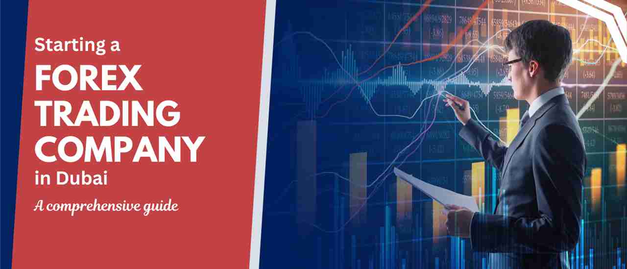 Starting a Forex Trading Company in Dubai: A comprehensive guide