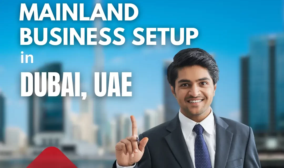 A Complete Guide for Mainland Business Setup in Dubai